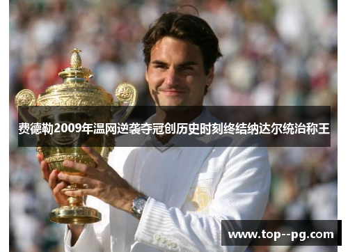 费德勒2009年温网逆袭夺冠创历史时刻终结纳达尔统治称王