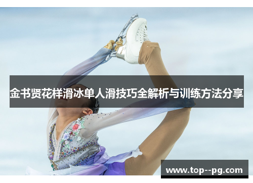 金书贤花样滑冰单人滑技巧全解析与训练方法分享 金书贤花样滑冰单人滑技巧全解析与训练方法分享