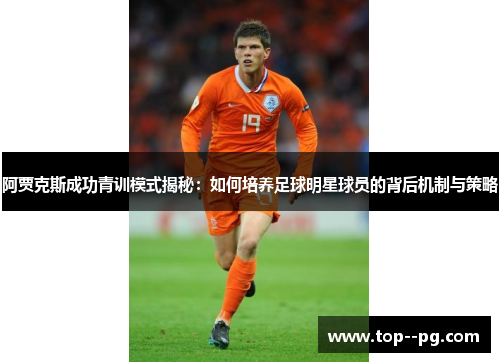 阿贾克斯成功青训模式揭秘：如何培养足球明星球员的背后机制与策略