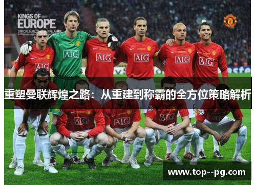 重塑曼联辉煌之路：从重建到称霸的全方位策略解析