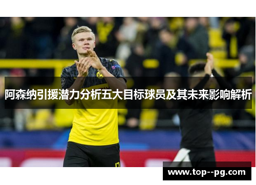 阿森纳引援潜力分析五大目标球员及其未来影响解析