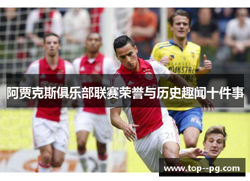 阿贾克斯俱乐部联赛荣誉与历史趣闻十件事