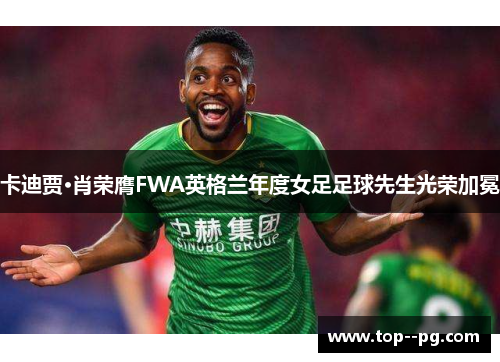 卡迪贾·肖荣膺FWA英格兰年度女足足球先生光荣加冕