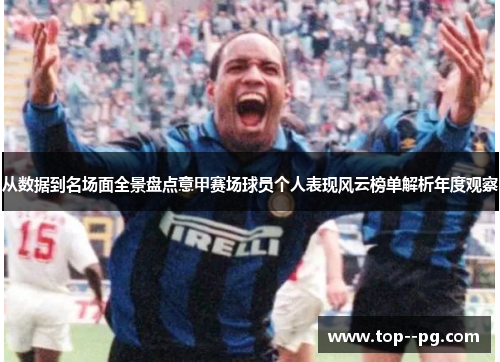 从数据到名场面全景盘点意甲赛场球员个人表现风云榜单解析年度观察