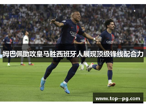 姆巴佩助攻皇马胜西班牙人展现顶级锋线配合力