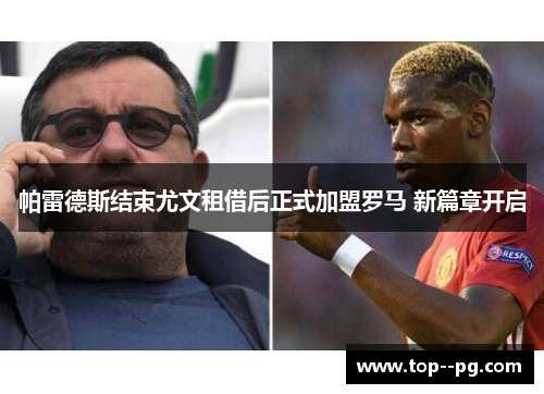 帕雷德斯结束尤文租借后正式加盟罗马 新篇章开启