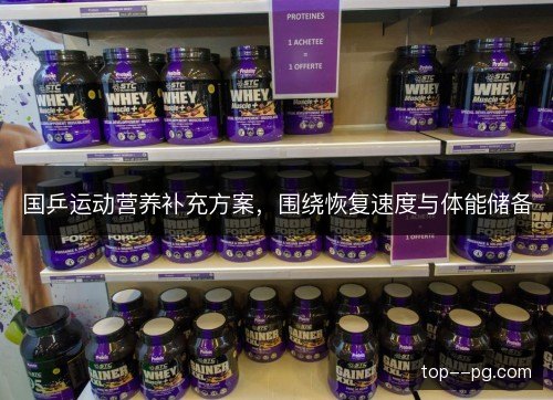国乒运动营养补充方案，围绕恢复速度与体能储备